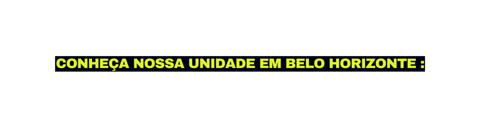 Conheça nossa unidade em Belo Horizonte
