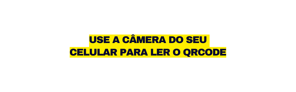 USE A CÂMERA DO SEU CELULAR PARA LER O QRCODE